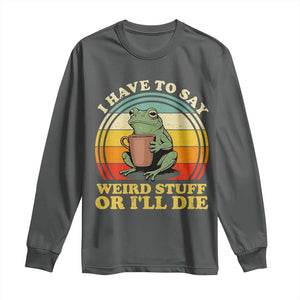 Funny I Have To Say Weird Stuff Or I'll Die Retro Frog Long Sleeve Shirt