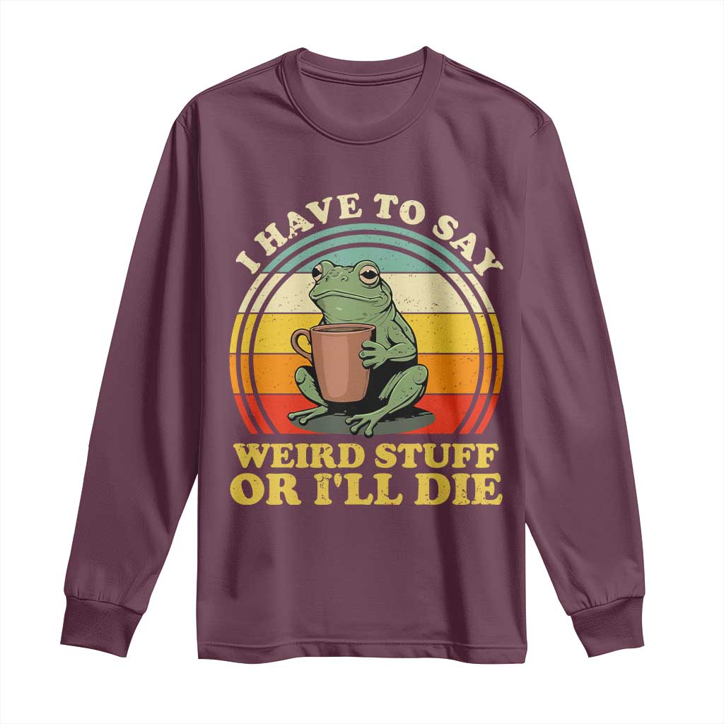 Funny I Have To Say Weird Stuff Or I'll Die Retro Frog Long Sleeve Shirt