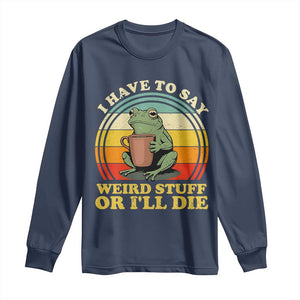 Funny I Have To Say Weird Stuff Or I'll Die Retro Frog Long Sleeve Shirt