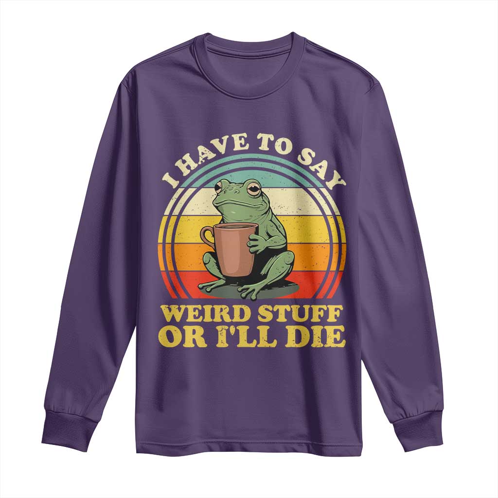 Funny I Have To Say Weird Stuff Or I'll Die Retro Frog Long Sleeve Shirt
