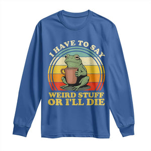 Funny I Have To Say Weird Stuff Or I'll Die Retro Frog Long Sleeve Shirt
