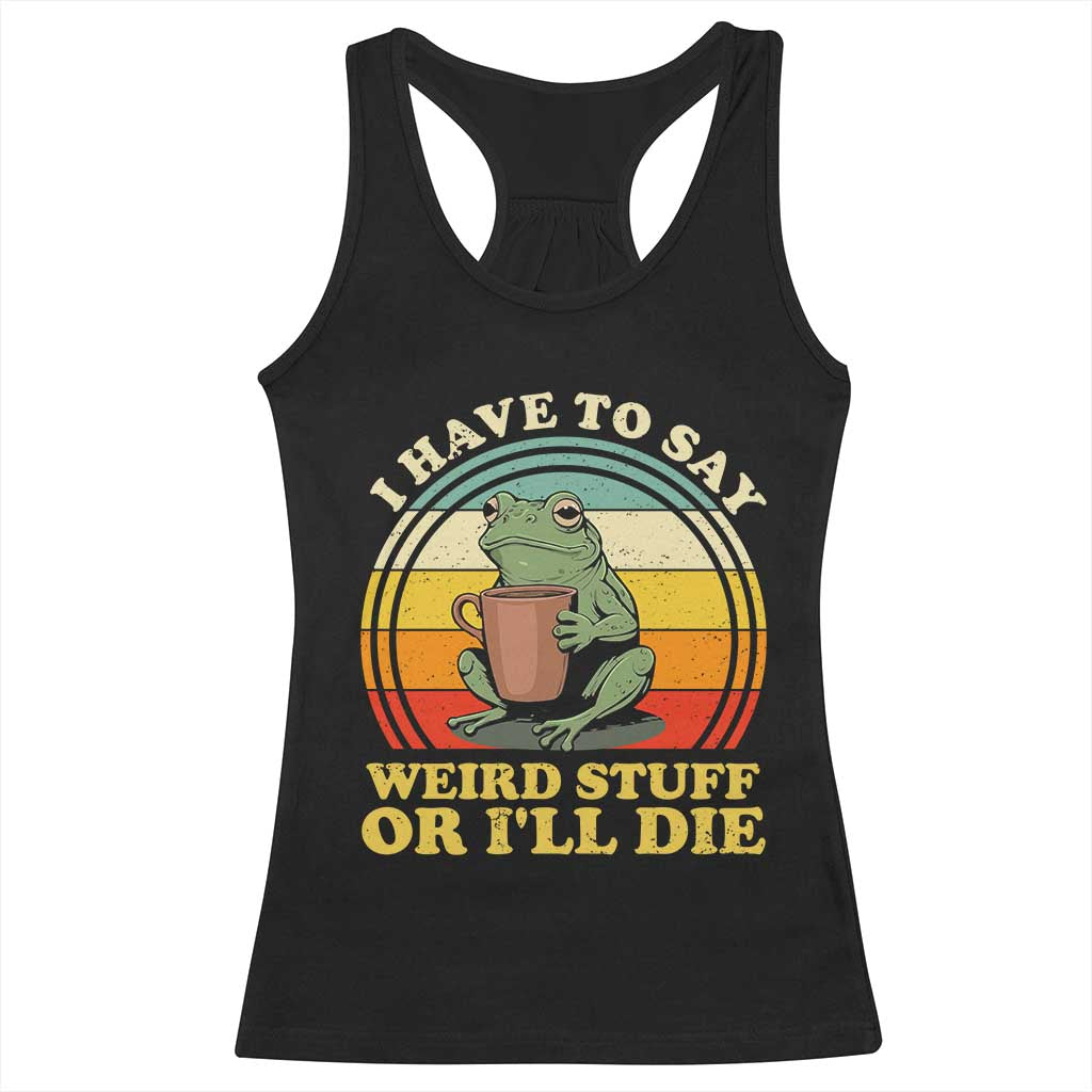 Funny I Have To Say Weird Stuff Or I'll Die Retro Frog Racerback Tank Top