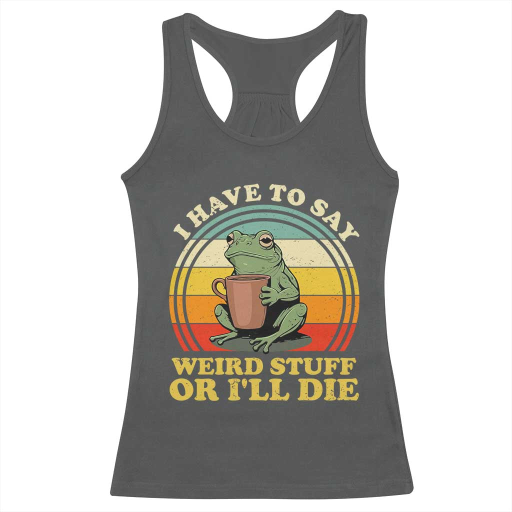 Funny I Have To Say Weird Stuff Or I'll Die Retro Frog Racerback Tank Top
