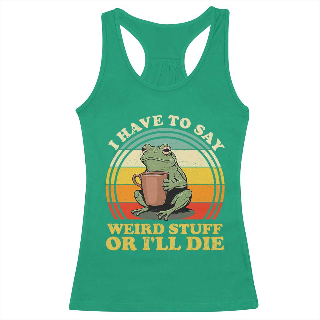 Funny I Have To Say Weird Stuff Or I'll Die Retro Frog Racerback Tank Top