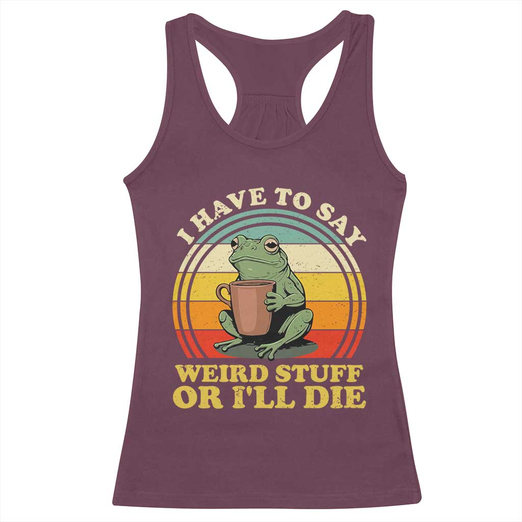 Funny I Have To Say Weird Stuff Or I'll Die Retro Frog Racerback Tank Top