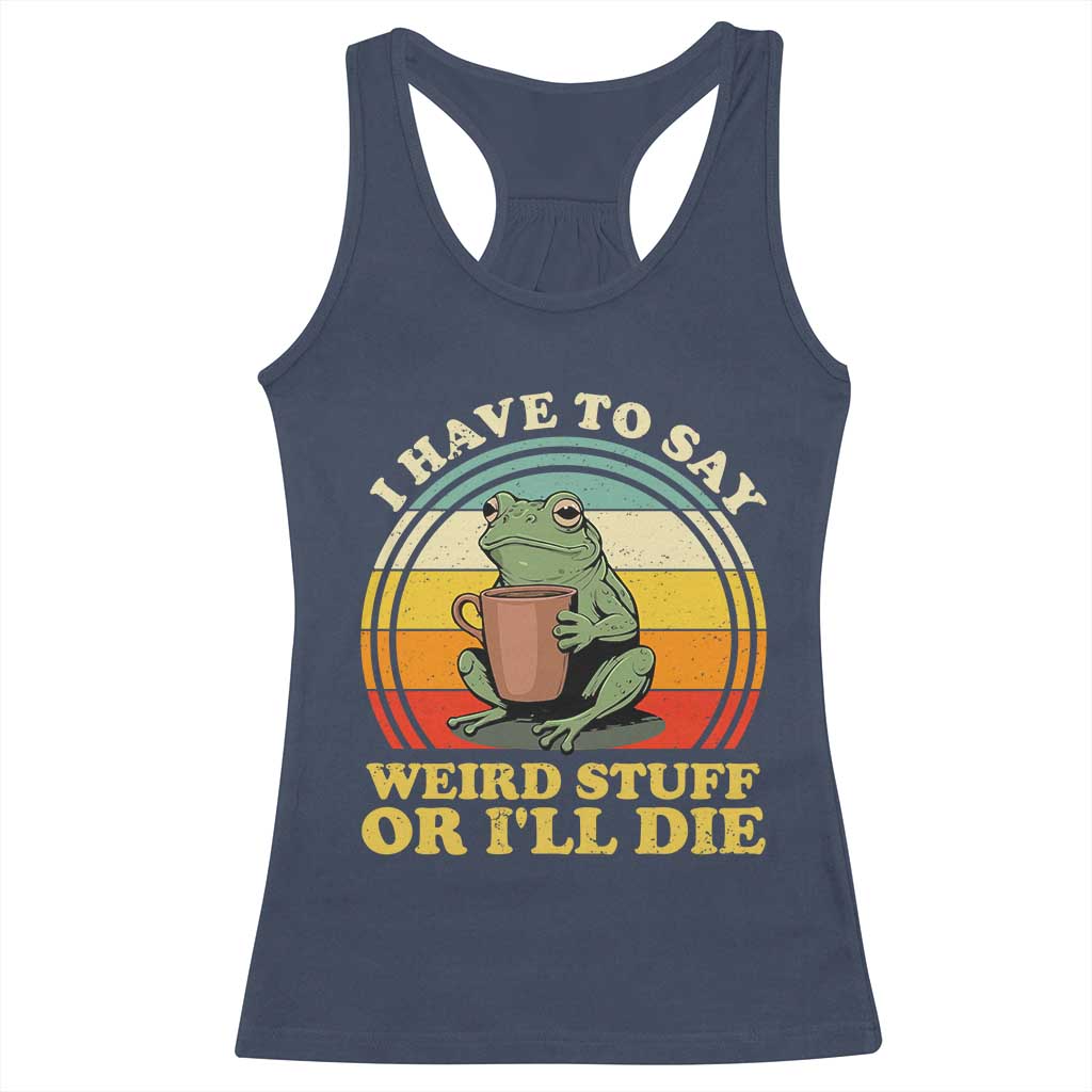 Funny I Have To Say Weird Stuff Or I'll Die Retro Frog Racerback Tank Top