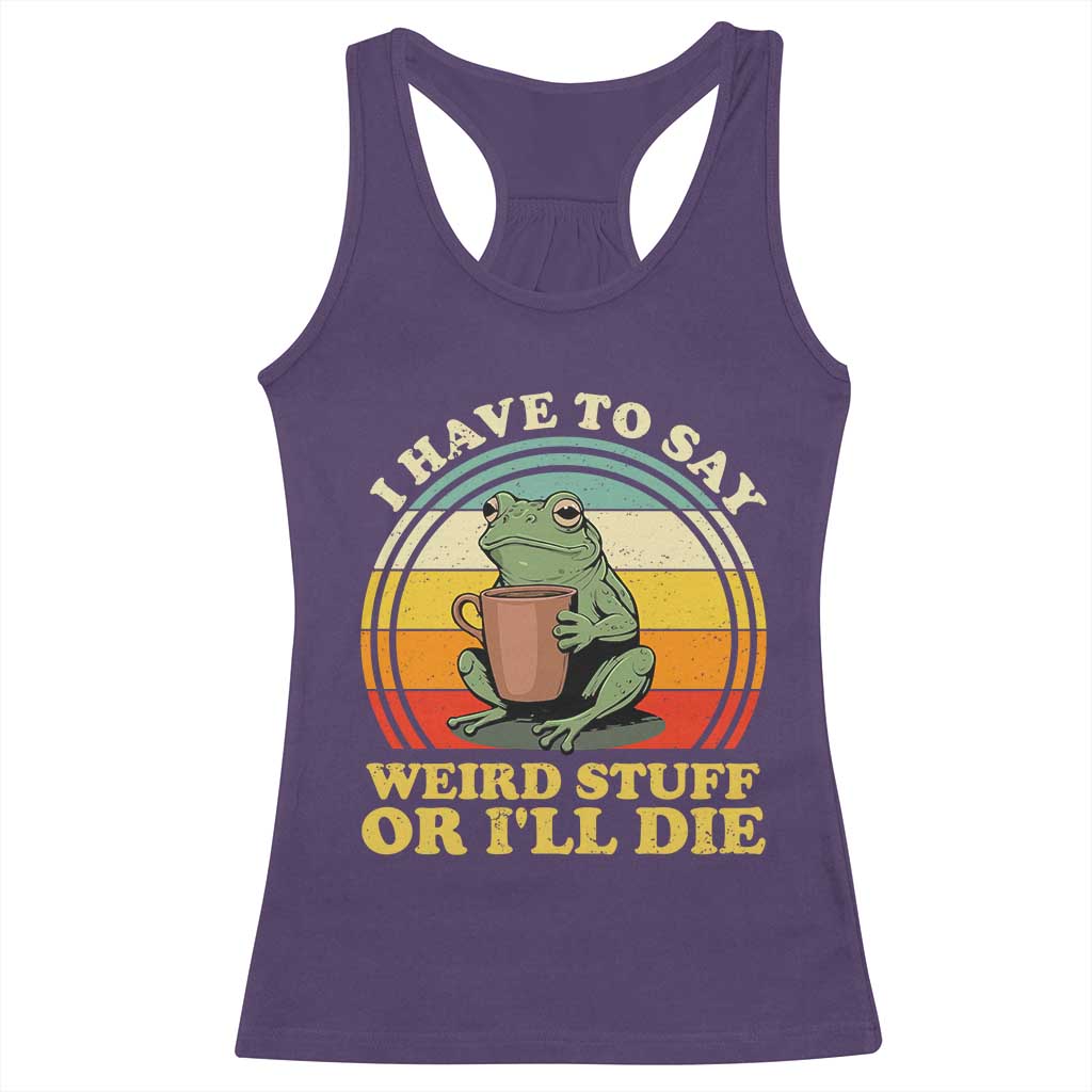 Funny I Have To Say Weird Stuff Or I'll Die Retro Frog Racerback Tank Top