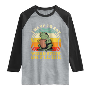 Funny I Have To Say Weird Stuff Or I'll Die Retro Frog Raglan Shirt