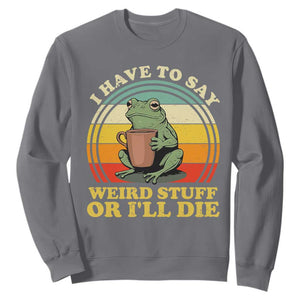 Funny I Have To Say Weird Stuff Or I'll Die Retro Frog Sweatshirt