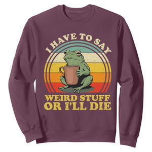 Funny I Have To Say Weird Stuff Or I'll Die Retro Frog Sweatshirt