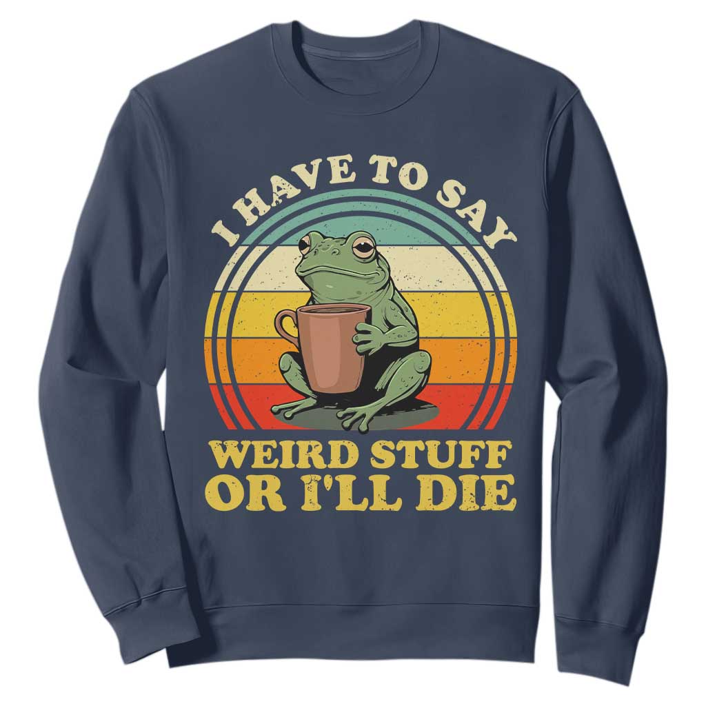 Funny I Have To Say Weird Stuff Or I'll Die Retro Frog Sweatshirt