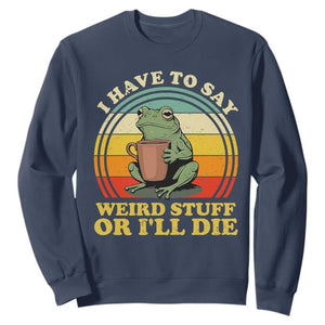 Funny I Have To Say Weird Stuff Or I'll Die Retro Frog Sweatshirt