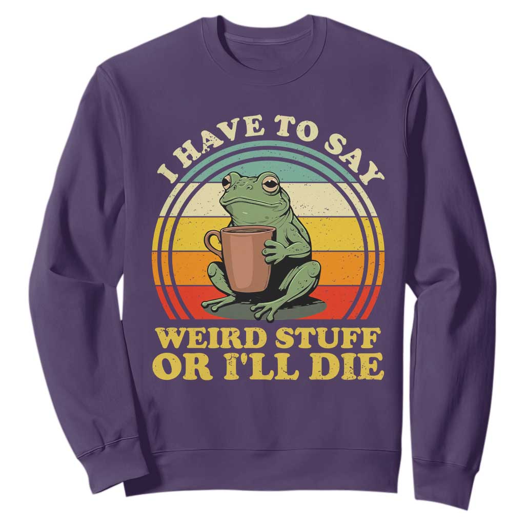 Funny I Have To Say Weird Stuff Or I'll Die Retro Frog Sweatshirt