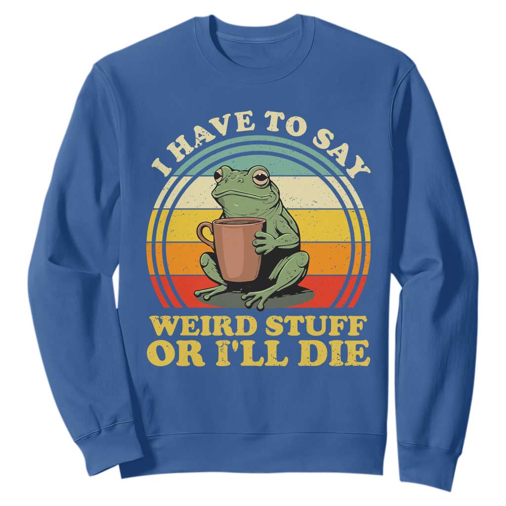 Funny I Have To Say Weird Stuff Or I'll Die Retro Frog Sweatshirt