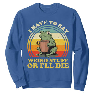 Funny I Have To Say Weird Stuff Or I'll Die Retro Frog Sweatshirt