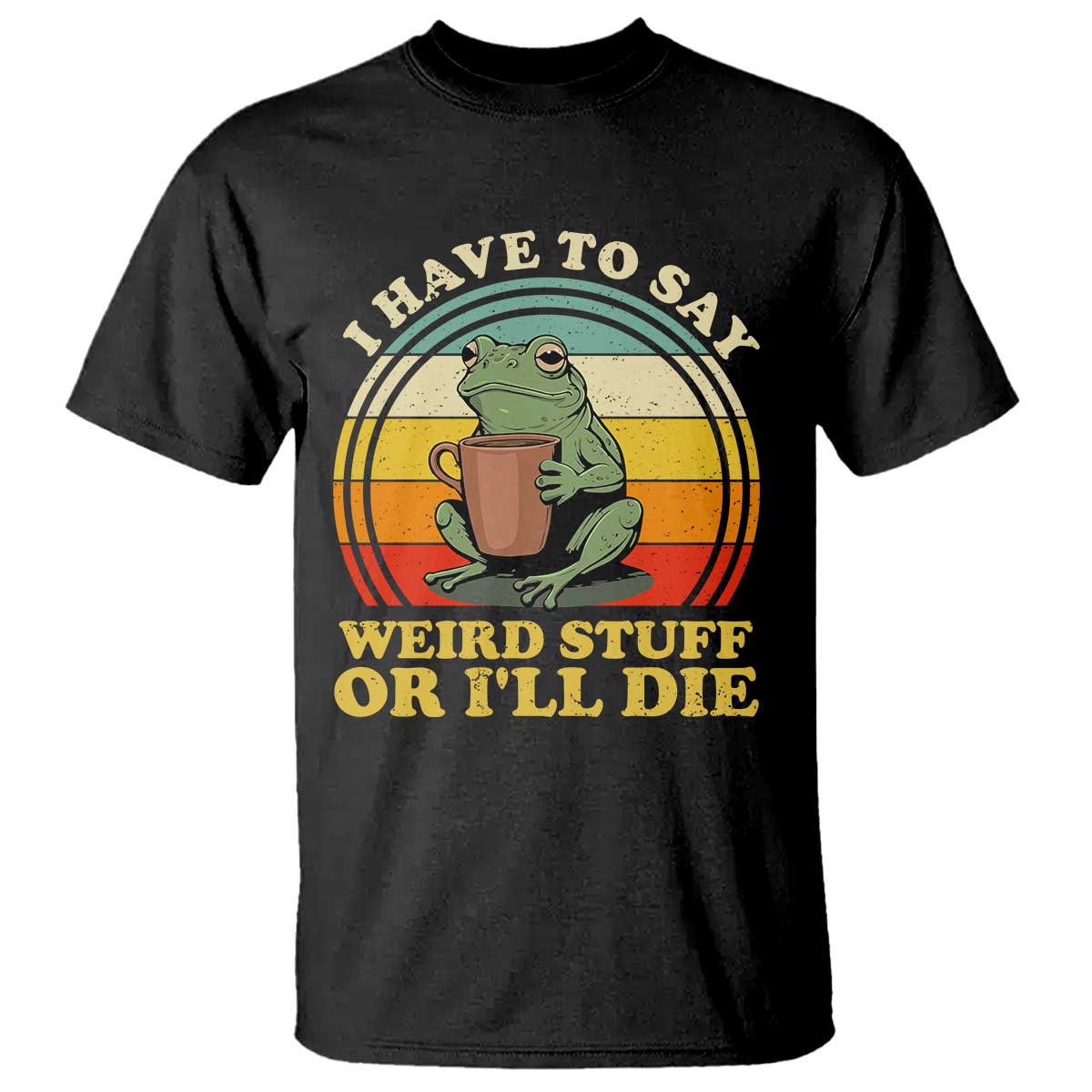 Funny I Have To Say Weird Stuff Or I'll Die Retro Frog T Shirt