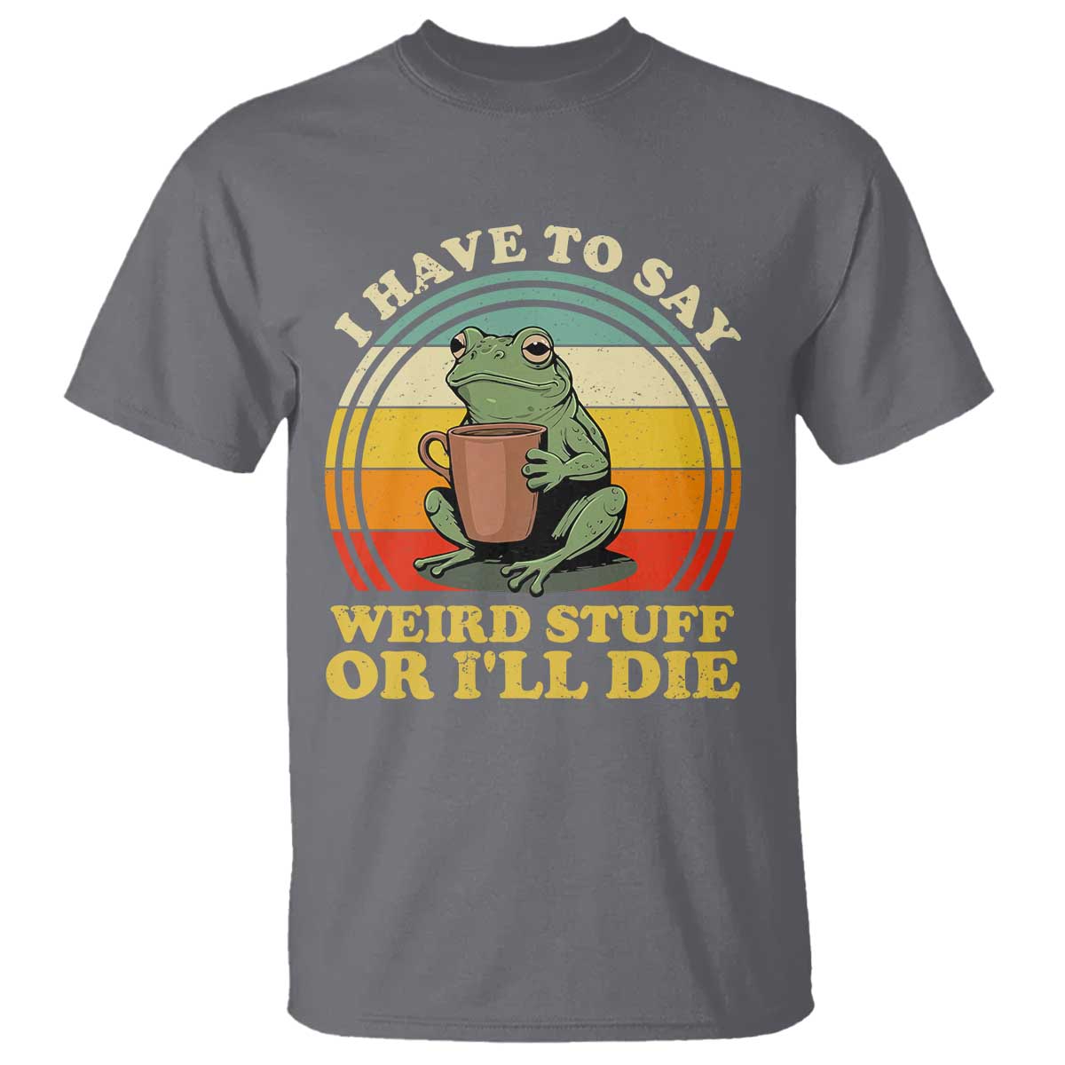 Funny I Have To Say Weird Stuff Or I'll Die Retro Frog T Shirt
