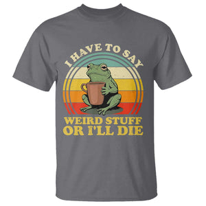 Funny I Have To Say Weird Stuff Or I'll Die Retro Frog T Shirt