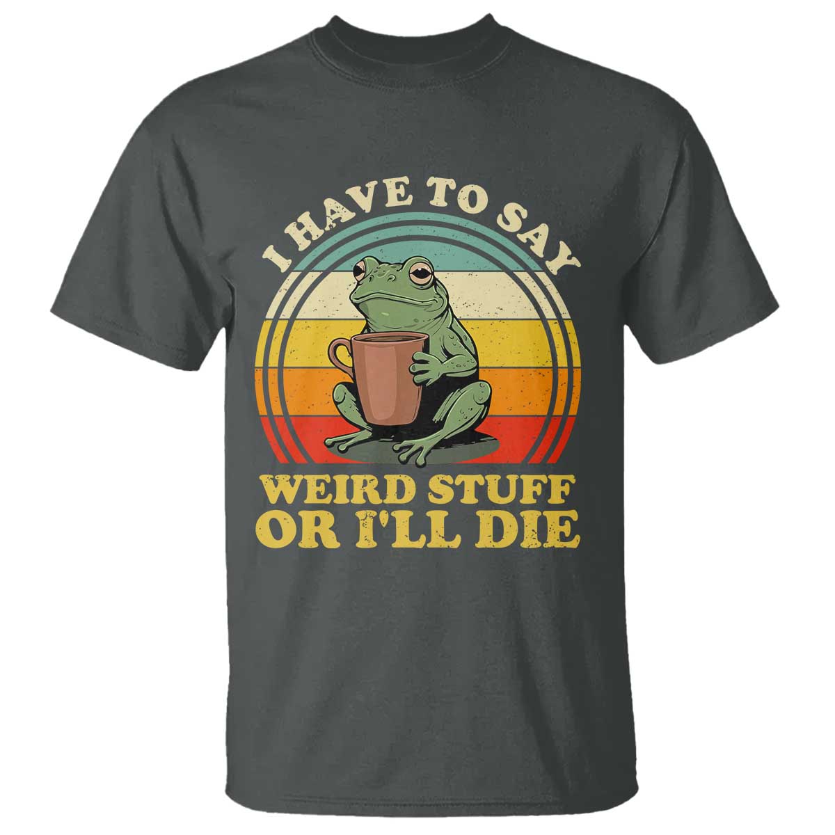 Funny I Have To Say Weird Stuff Or I'll Die Retro Frog T Shirt