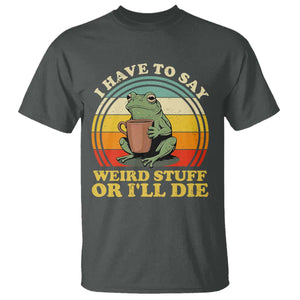 Funny I Have To Say Weird Stuff Or I'll Die Retro Frog T Shirt