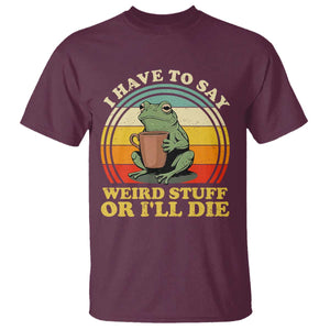 Funny I Have To Say Weird Stuff Or I'll Die Retro Frog T Shirt