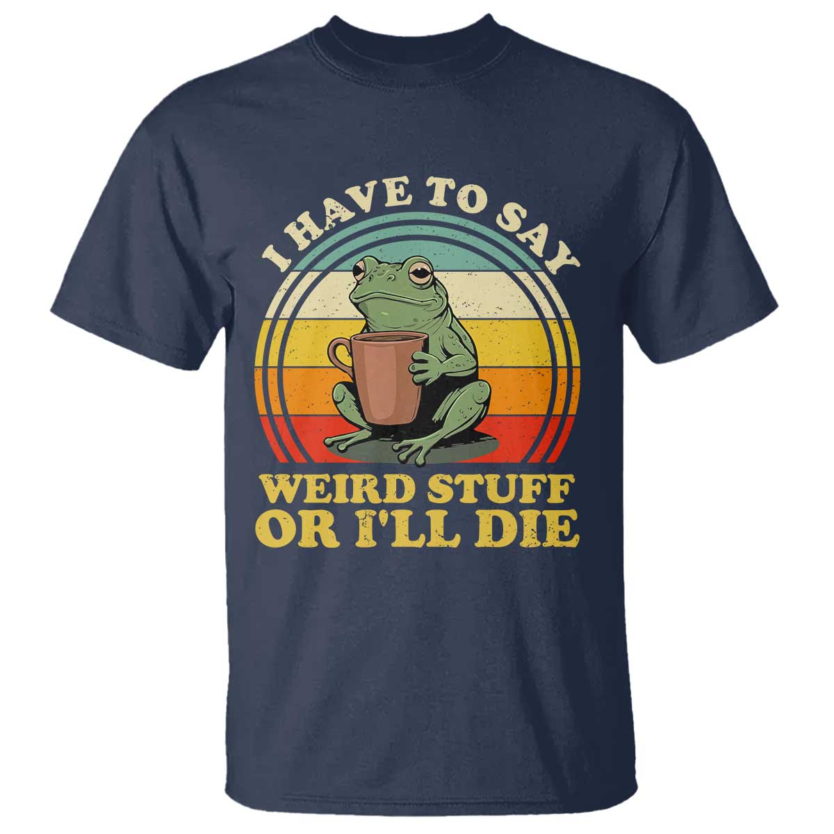 Funny I Have To Say Weird Stuff Or I'll Die Retro Frog T Shirt