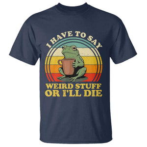 Funny I Have To Say Weird Stuff Or I'll Die Retro Frog T Shirt