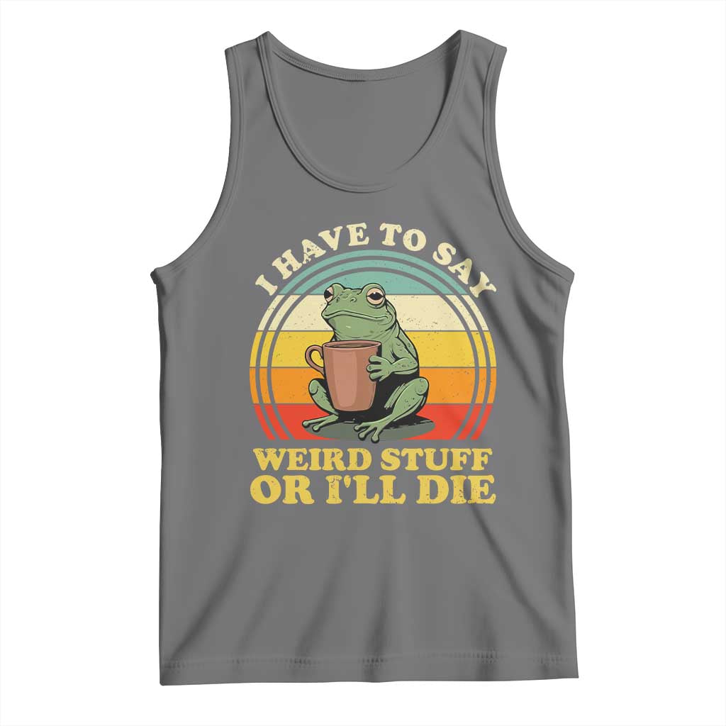 Funny I Have To Say Weird Stuff Or I'll Die Retro Frog Tank Top