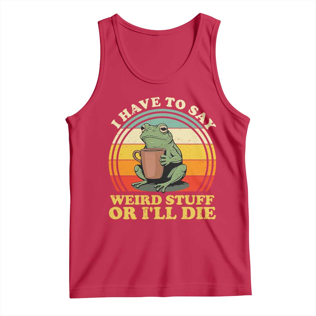 Funny I Have To Say Weird Stuff Or I'll Die Retro Frog Tank Top