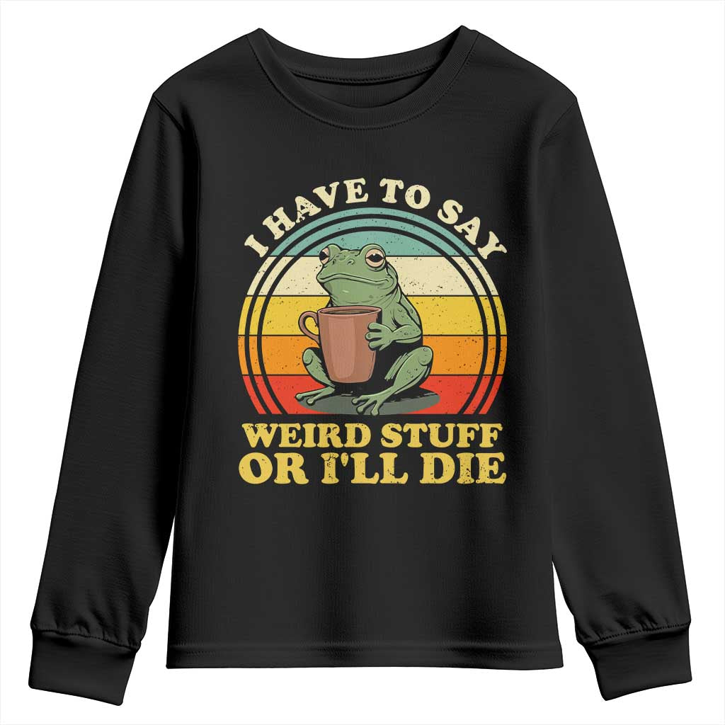Funny I Have To Say Weird Stuff Or I'll Die Retro Frog Youth Sweatshirt
