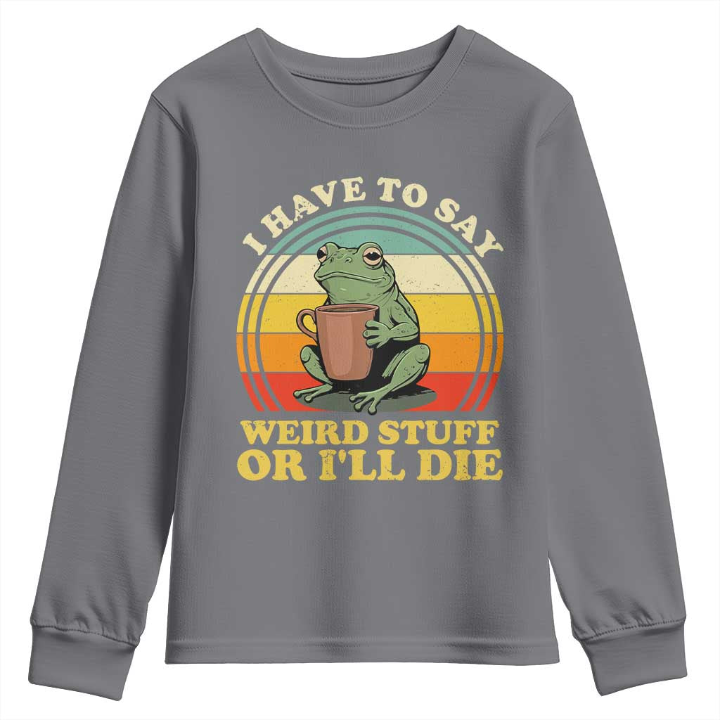 Funny I Have To Say Weird Stuff Or I'll Die Retro Frog Youth Sweatshirt