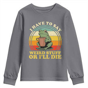 Funny I Have To Say Weird Stuff Or I'll Die Retro Frog Youth Sweatshirt