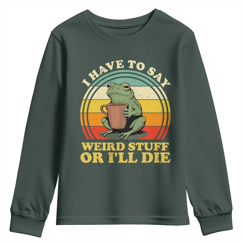 Funny I Have To Say Weird Stuff Or I'll Die Retro Frog Youth Sweatshirt