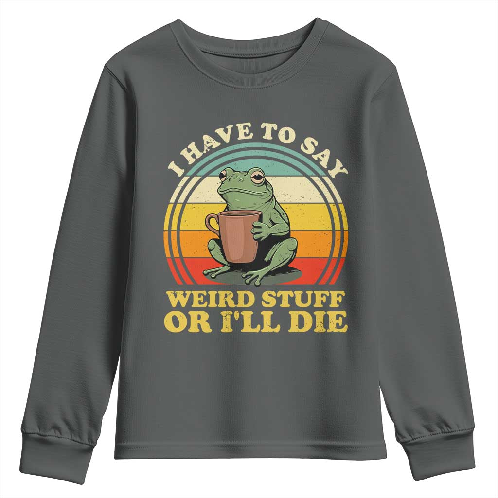 Funny I Have To Say Weird Stuff Or I'll Die Retro Frog Youth Sweatshirt