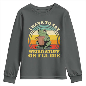 Funny I Have To Say Weird Stuff Or I'll Die Retro Frog Youth Sweatshirt