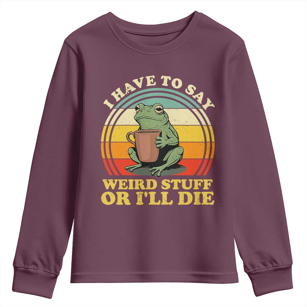 Funny I Have To Say Weird Stuff Or I'll Die Retro Frog Youth Sweatshirt