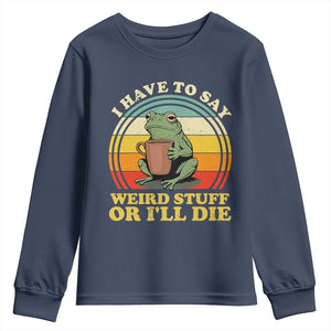 Funny I Have To Say Weird Stuff Or I'll Die Retro Frog Youth Sweatshirt