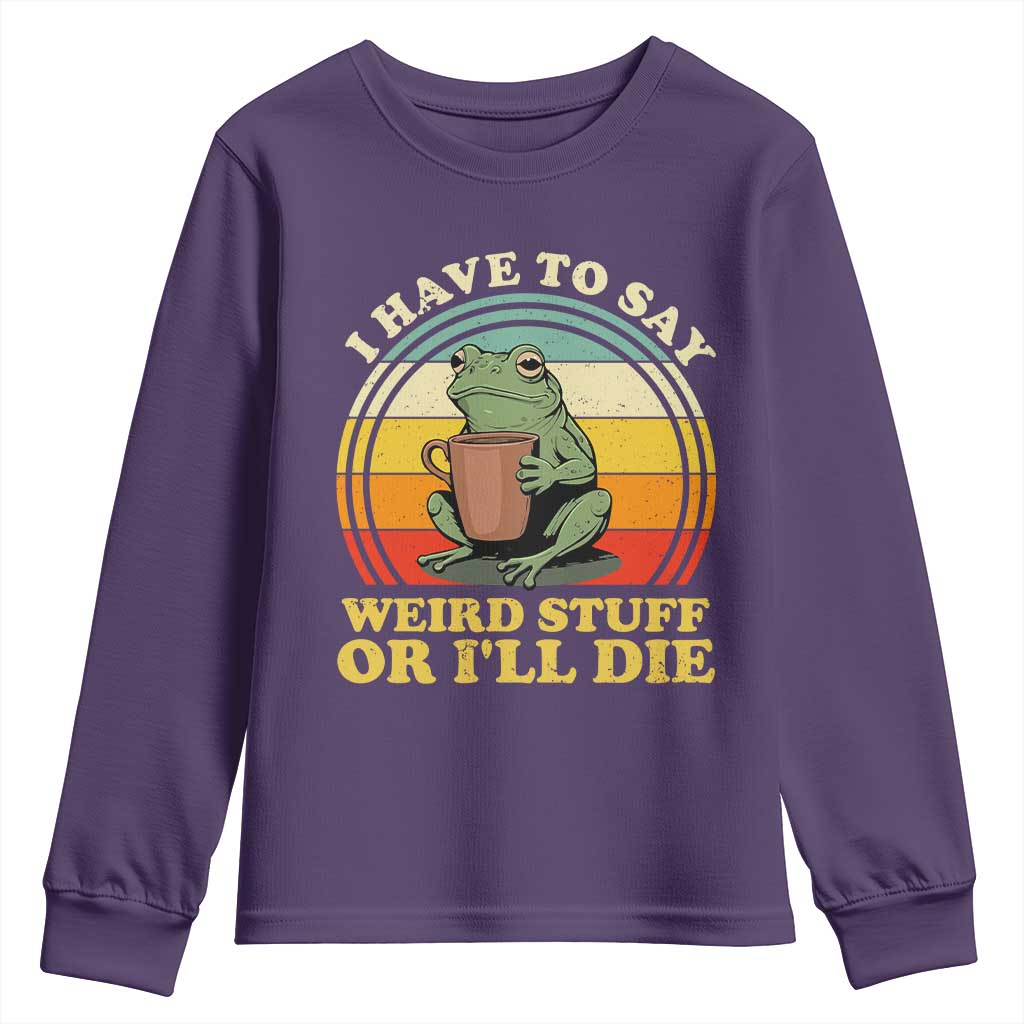Funny I Have To Say Weird Stuff Or I'll Die Retro Frog Youth Sweatshirt