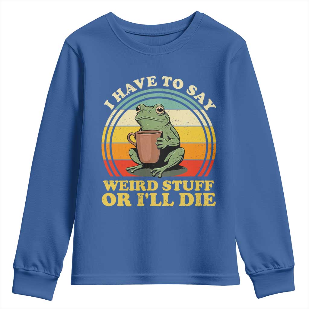 Funny I Have To Say Weird Stuff Or I'll Die Retro Frog Youth Sweatshirt