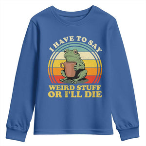 Funny I Have To Say Weird Stuff Or I'll Die Retro Frog Youth Sweatshirt