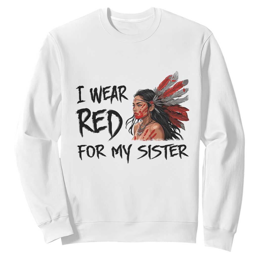 MMIW Awareness Month Indigenous Support Gift Sweatshirt I Wear Red For My Sister TS12 White Print Your Wear