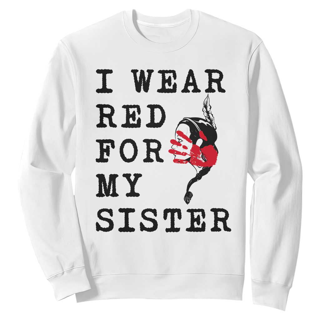 MMIW Awareness Month Native American Sweatshirt I Wear Red For My Sister TS12 White Print Your Wear
