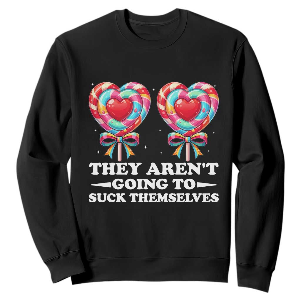 Funny Adult Humor Sweatshirt They Arent Going To Suck Themselves TS12 Black Print Your Wear
