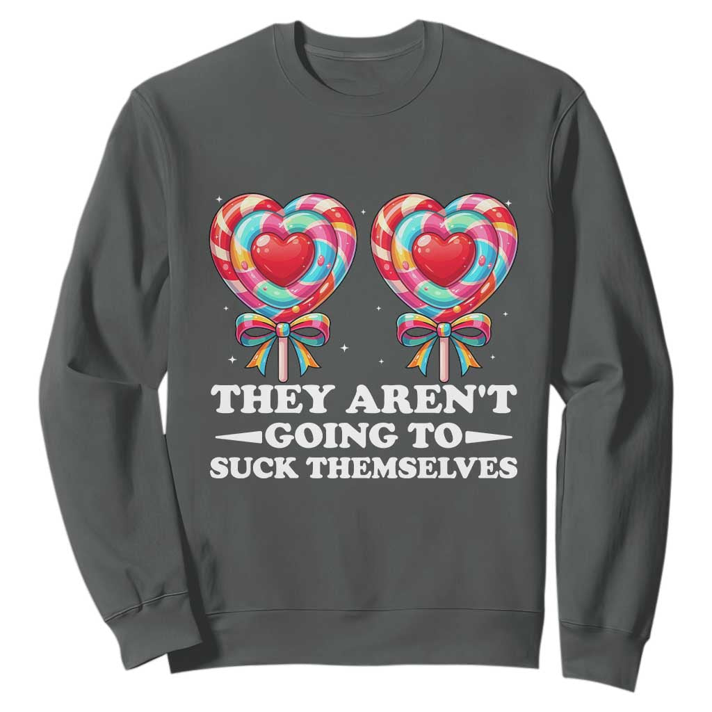 Funny Adult Humor Sweatshirt They Arent Going To Suck Themselves TS12 Dark Heather Print Your Wear
