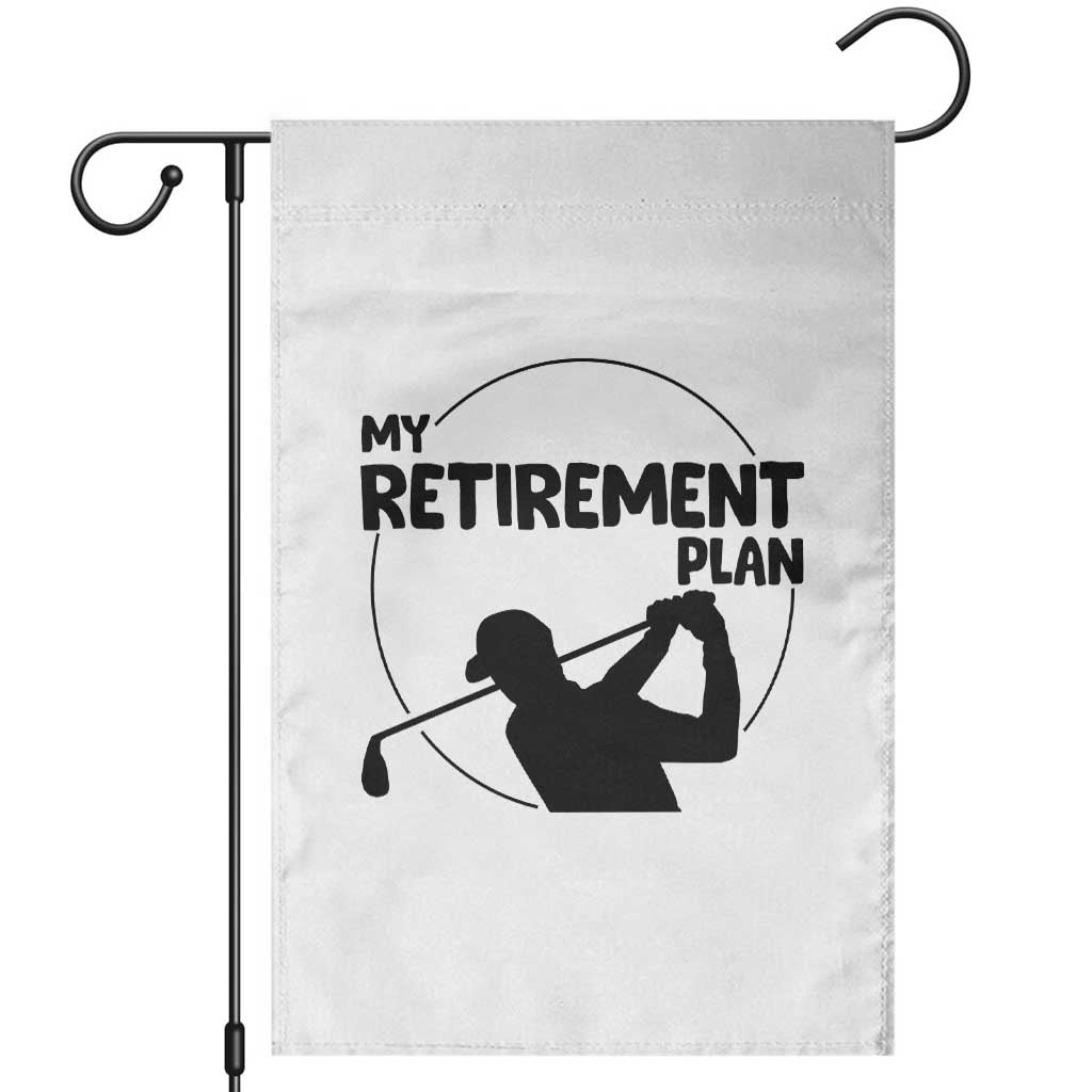 My Retirement Plan Golf Garden Flag Retired Men And Golf Lovers TS12 White Print Your Wear