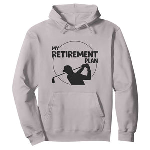 My Retirement Plan Golf Hoodie Retired Men And Golf Lovers TS12 Ice Gray Print Your Wear