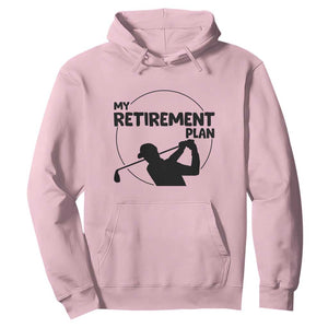 My Retirement Plan Golf Hoodie Retired Men And Golf Lovers TS12 Light Pink Print Your Wear