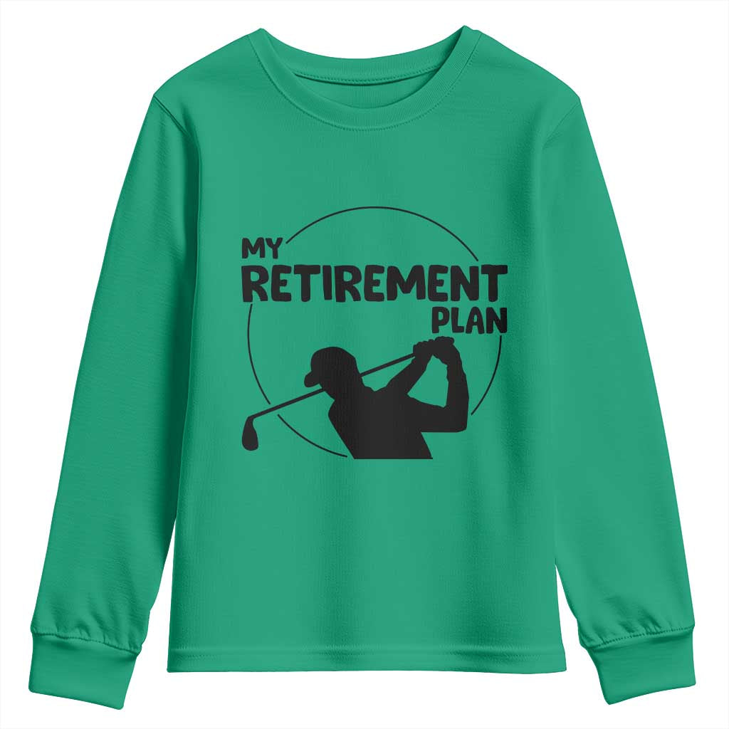 My Retirement Plan Golf Youth Sweatshirt Retired Men And Golf Lovers TS12 Irish Green Print Your Wear