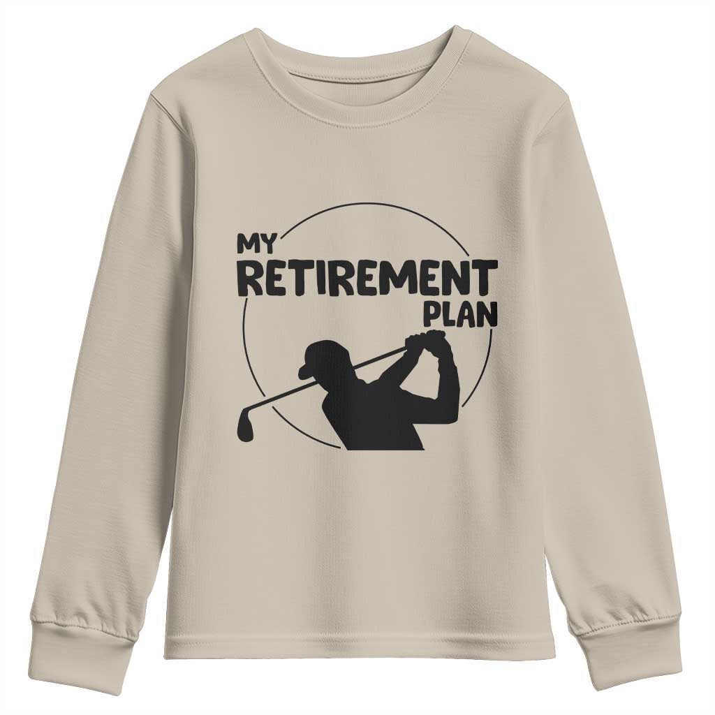 My Retirement Plan Golf Youth Sweatshirt Retired Men And Golf Lovers TS12 Sand Print Your Wear