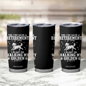 Dog Lover Tumbler Cup I Plan On Walking My Golden Retriever Retirement TS12 Print Your Wear